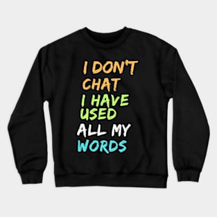 I Don T Chat I Ve Used Up All My Words Crewneck Sweatshirt